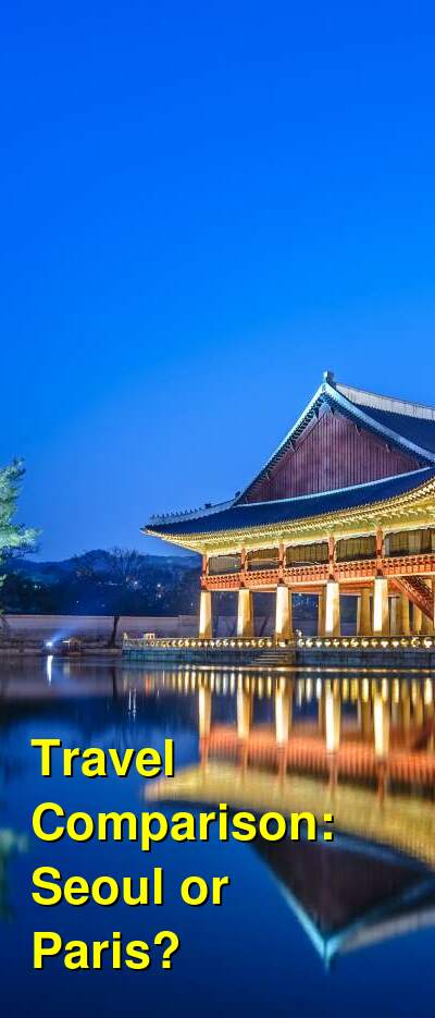 Should I Visit Seoul or Paris? Which is Better for Attractions, Food ...