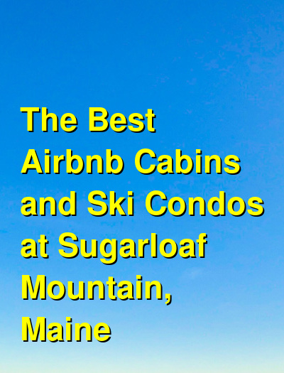 The Best Airbnb Cabins and Ski Condos at Sugarloaf Mountain, Maine | Budget Your Trip